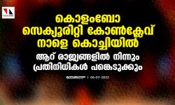 കൊളംബോ സെക്യൂരിറ്റി കോണ്‍ക്ലേവ് നാളെ കൊച്ചിയില്‍;ആറ് രാജ്യങ്ങളില്‍ നിന്നും പ്രതിനിധികള്‍ പങ്കെടുക്കും