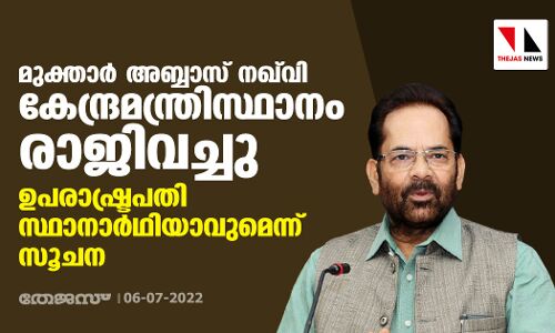 മുക്താര്‍ അബ്ബാസ് നഖ്‌വി കേന്ദ്രമന്ത്രി സ്ഥാനം രാജിവച്ചു; ഉപരാഷ്ട്രപതി സ്ഥാനാര്‍ഥിയാവുമെന്ന് സൂചന