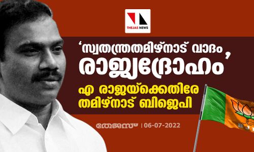 സ്വതന്ത്രതമിഴ്‌നാട് വാദം രാജ്യദ്രോഹം: എ രാജയ്‌ക്കെതിരേ തമിഴ്‌നാട് ബിജെപി