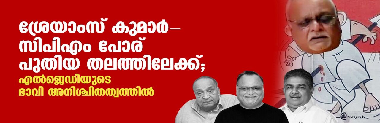 ശ്രേയാംസ് കുമാര്-സിപിഎം പോര് പുതിയ തലത്തിലേക്ക്;എല്ജെഡിയുടെ ഭാവി അനിശ്ചിതത്വത്തില് ശ്രേയാംസ് കുമാര്-സിപിഎം പോര് പുതിയ തലത്തിലേക്ക്;എല്ജെഡിയുടെ ഭാവി അനിശ്ചിതത്വത്തില്