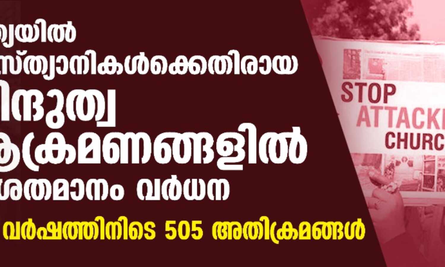 ഇന്ത്യയില് ക്രിസ്ത്യാനികള്ക്കെതിരായ ഹിന്ദുത്വ ആക്രമണങ്ങളില് 81 ശതമാനം വര്ധന;ഒരു വര്ഷത്തിനിടെ 505 അതിക്രമങ്ങള് ഇന്ത്യയില് ക്രിസ്ത്യാനികള്ക്കെതിരായ ഹിന്ദുത്വ ആക്രമണങ്ങളില് 81 ശതമാനം വര്ധന;ഒരു വര്ഷത്തിനിടെ 505 അതിക്രമങ്ങള്