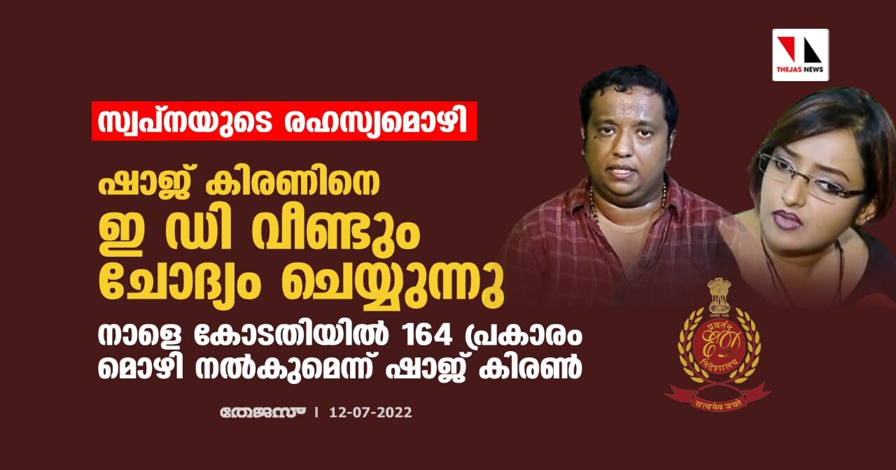 സ്വപ്‌നയുടെ രഹസ്യമൊഴി:ഷാജ് കിരണിനെ ഇ ഡി വീണ്ടും ചോദ്യം ചെയ്യുന്നു;നാളെ കോടതിയില്‍ 164 പ്രകാരം മൊഴി നല്‍കുമെന്ന് ഷാജ് കിരണ്‍