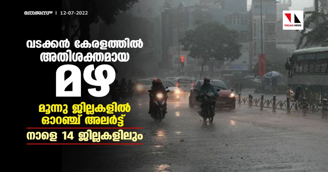 വടക്കന്‍ കേരളത്തില്‍ അതിശക്തമായ മഴ; മൂന്നു ജില്ലകളില്‍ ഓറഞ്ച് അലര്‍ട്ട്; നാളെ 14 ജില്ലകളിലും