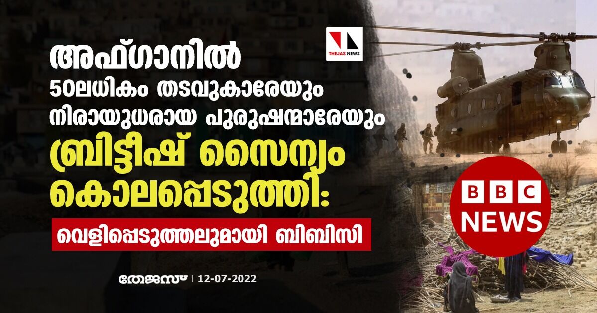 അഫ്ഗാനില്‍ 50 ലധികം തടവുകാരേയും    നിരായുധരായ പുരുഷന്മാരേയും ബ്രിട്ടീഷ് സൈന്യം കൊലപ്പെടുത്തി: വെളിപ്പെടുത്തലുമായി ബിബിസി