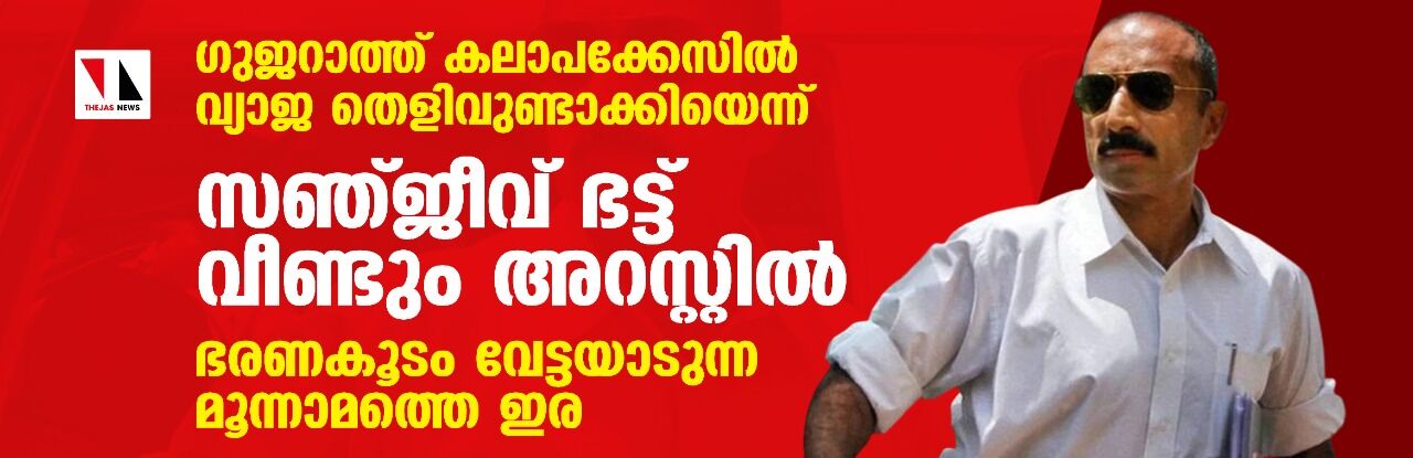 ഗുജറാത്ത് കലാപക്കേസില്‍ വ്യാജ തെളിവുണ്ടാക്കിയെന്ന്;സഞ്ജീവ് ഭട്ട് വീണ്ടും അറസ്റ്റില്‍,ഭരണകൂടം വേട്ടയാടുന്ന മൂന്നാമത്തെ ഇര