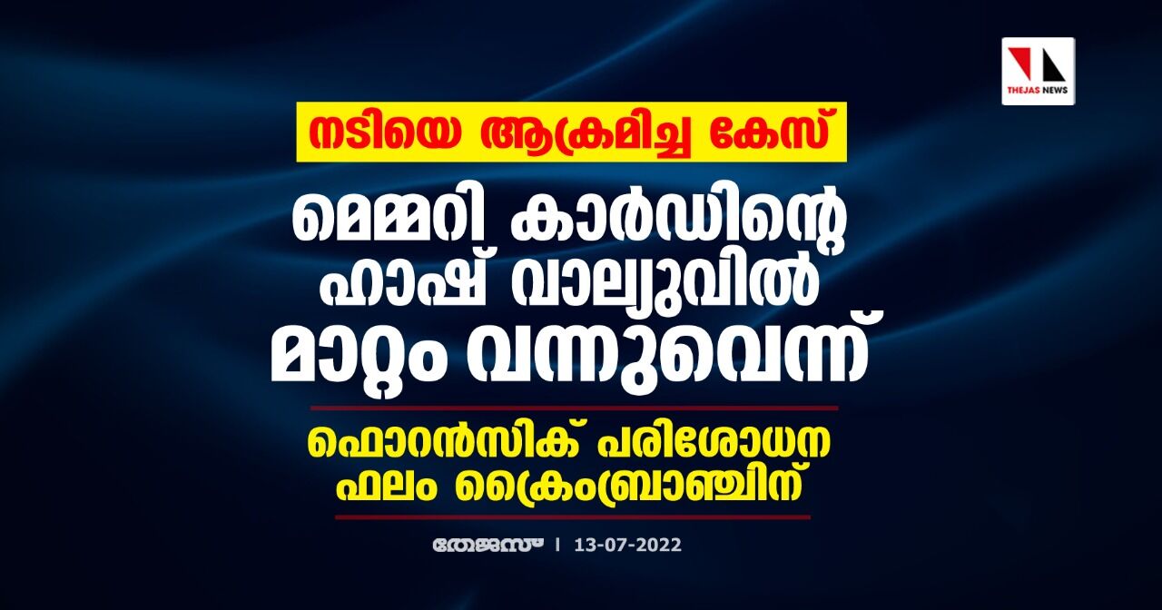 നടിയെ ആക്രമിച്ച കേസ്: മെമ്മറി കാര്ഡിന്റെ ഹാഷ് വാല്യുവില് മാറ്റം വന്നുവെന്ന്; ഫൊറന്സിക് പരിശോധന ഫലം ക്രൈംബ്രാഞ്ചിന് നടിയെ ആക്രമിച്ച കേസ്: മെമ്മറി കാര്ഡിന്റെ ഹാഷ് വാല്യുവില് മാറ്റം വന്നുവെന്ന്; ഫൊറന്സിക് പരിശോധന ഫലം ക്രൈംബ്രാഞ്ചിന്