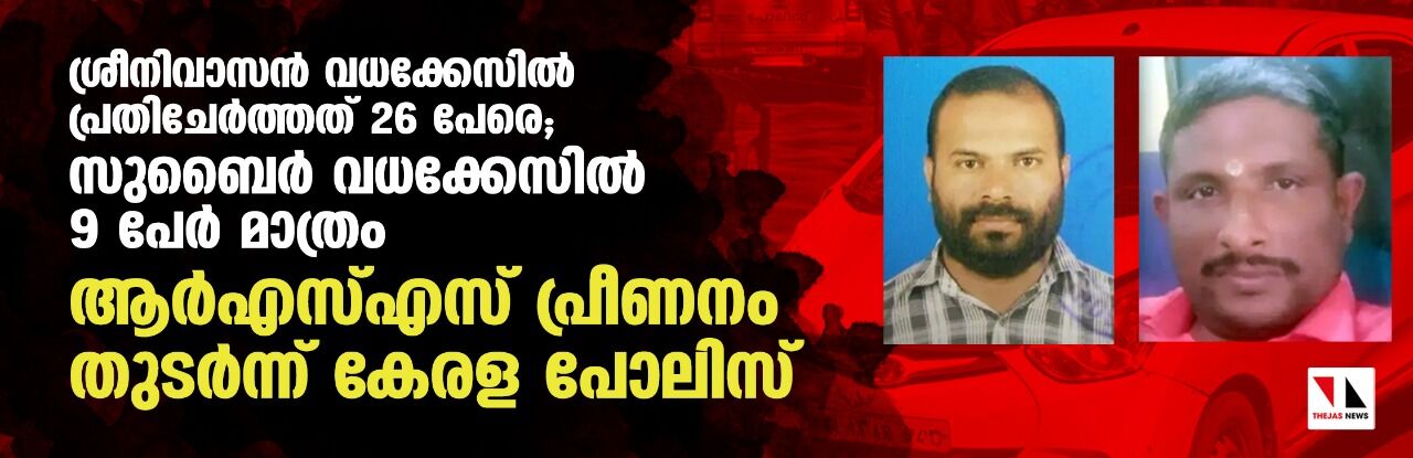 ശ്രീനിവാസന്‍ വധക്കേസില്‍ പ്രതിചേര്‍ത്തത് 26 പേരെ, സുബൈര്‍ വധക്കേസില്‍ 9 പേര്‍ മാത്രം; കേരള പോലിസിന്റെ ആര്‍എസ്എസ് പ്രീണനം മറനീക്കി പുറത്ത്