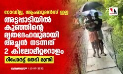 റോഡില്ല, ആംബുലൻസ് ഇല്ല അട്ടപ്പാടിയില്‍ കുഞ്ഞിന്റെ മൃതദേഹവുമായി അച്ഛന്‍ നടന്നത് 4 കിലോമീറ്ററോളം; റിപോര്‍ട്ട് തേടി മന്ത്രി