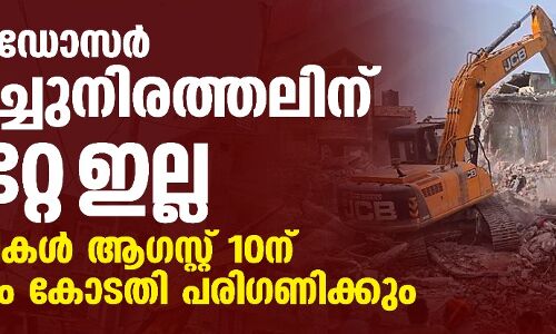 ബുള്‍ഡോസര്‍ ഇടിച്ചുനിരത്തലിന് സ്‌റ്റേ ഇല്ല; ഹരജികള്‍ ആഗസ്റ്റ് 10ന് സുപ്രിം കോടതി പരിഗണിക്കും