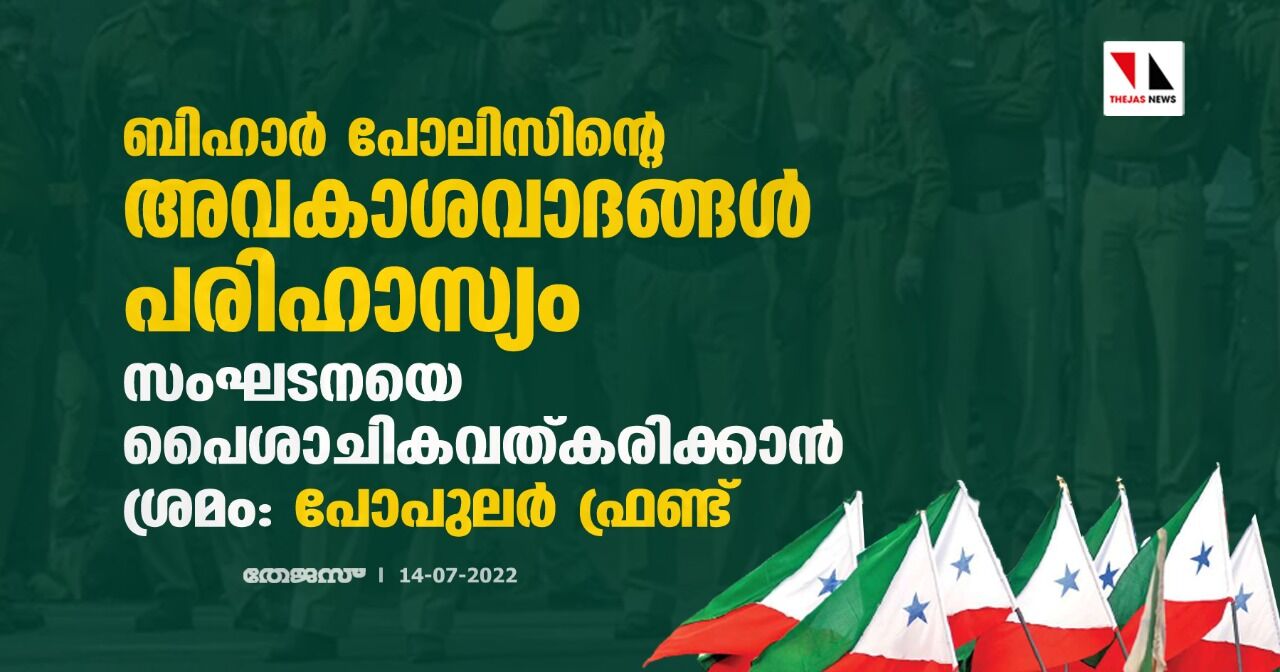 ബിഹാര്‍ പോലിസിന്റെ അവകാശവാദങ്ങള്‍ പരിഹാസ്യം; സംഘടനയെ പൈശാചികവത്കരിക്കാന്‍ ശ്രമം: പോപുലര്‍ ഫ്രണ്ട്