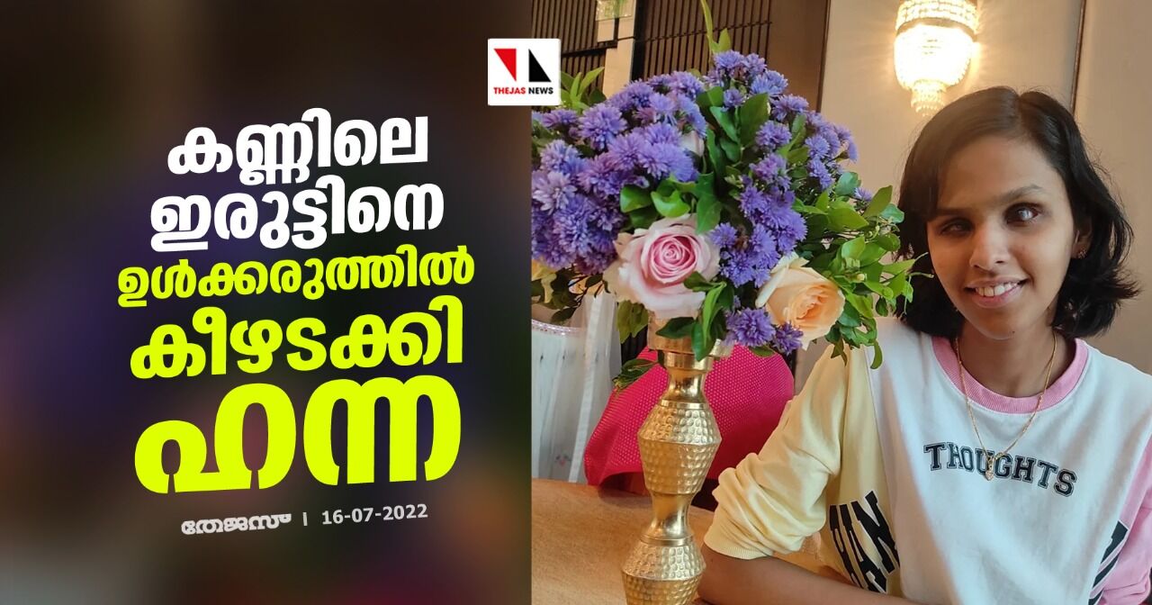 കണ്ണിലെ ഇരുട്ടിനെ ഉള്‍ക്കരുത്തില്‍ കീഴടക്കി ഹന്ന