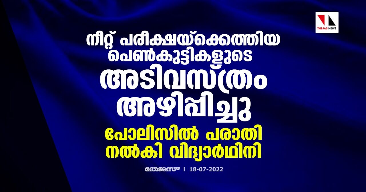 നീറ്റ് പരീക്ഷയ്‌ക്കെത്തിയ പെണ്‍കുട്ടികളുടെ അടിവസ്ത്രം അഴിപ്പിച്ചു; പോലിസില്‍ പരാതി നല്‍കി വിദ്യാര്‍ഥിനി