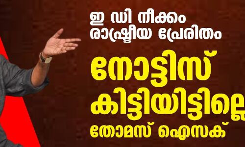 ഇ ഡി നീക്കം രാഷ്ട്രീയ പ്രേരിതം; നോട്ടിസ് കിട്ടിയിട്ടില്ലെന്ന് തോമസ് ഐസക്