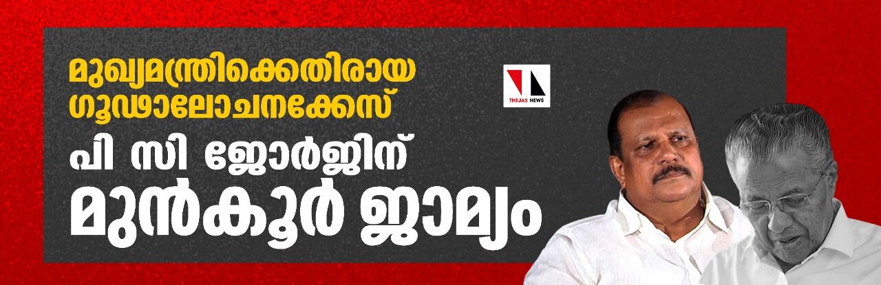 മുഖ്യമന്ത്രിക്കെതിരായ ഗൂഢാലോചനക്കേസ്;പി സി ജോര്‍ജിന് മുന്‍കൂര്‍ ജാമ്യം