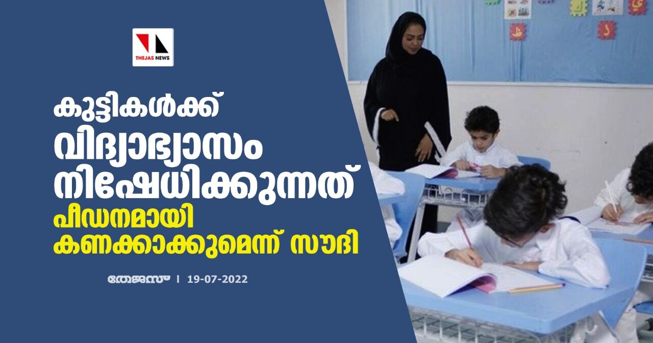 കുട്ടികള്ക്ക് വിദ്യാഭ്യാസം നിഷേധിക്കുന്നത് പീഡനമായി കണക്കാക്കുമെന്ന് സൗദി കുട്ടികള്ക്ക് വിദ്യാഭ്യാസം നിഷേധിക്കുന്നത് പീഡനമായി കണക്കാക്കുമെന്ന് സൗദി