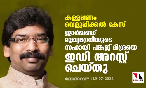 കള്ളപ്പണം വെളുപ്പിക്കല്‍ കേസ്: ജാര്‍ഖണ്ഡ് മുഖ്യമന്ത്രിയുടെ സഹായി പങ്കജ് മിശ്രയെ ഇഡി അറസ്റ്റ് ചെയ്തു