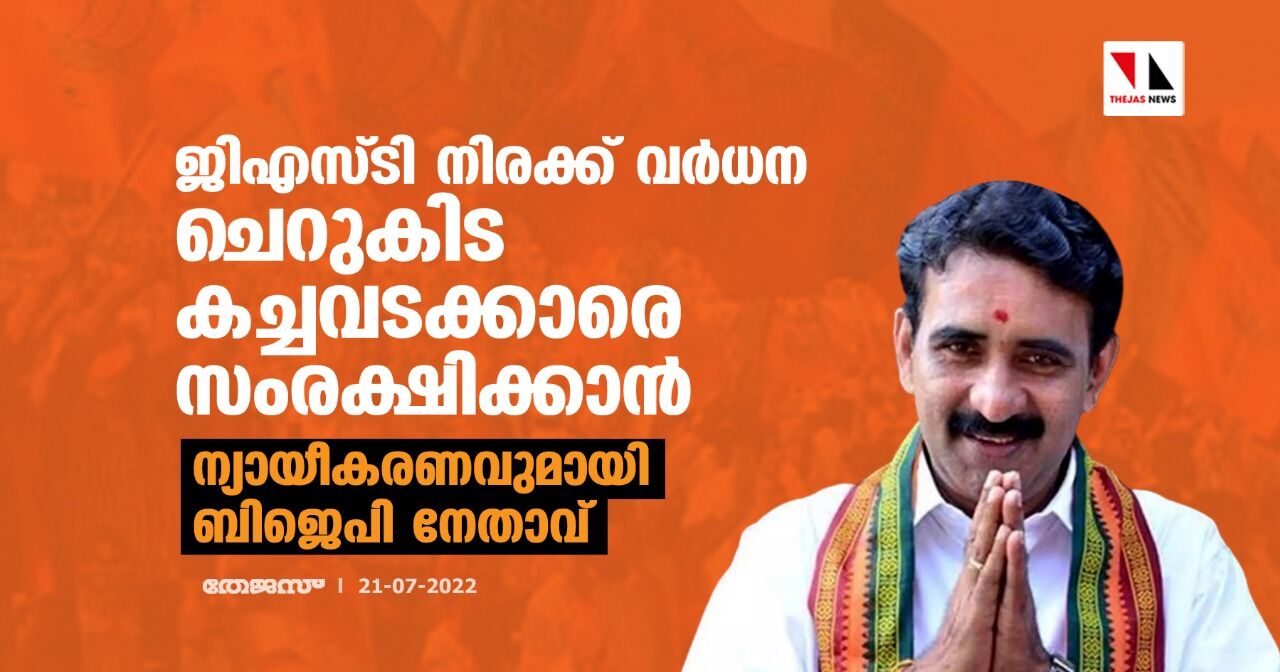 ജിഎസ്ടി നിരക്ക് വര്ധന ചെറുകിട കച്ചവടക്കാരെ സംരക്ഷിക്കാന്;ന്യായീകരണവുമായി ബിജെപി നേതാവ് ജിഎസ്ടി നിരക്ക് വര്ധന ചെറുകിട കച്ചവടക്കാരെ സംരക്ഷിക്കാന്;ന്യായീകരണവുമായി ബിജെപി നേതാവ്