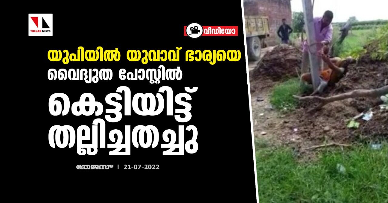 യുപിയില്‍ യുവാവ് ഭാര്യയെ വൈദ്യുത പോസ്റ്റില്‍ കെട്ടിയിട്ട് തല്ലിച്ചതച്ചു (വീഡിയോ)