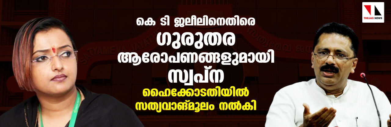 കെ ടി ജലീലിനെതിരെ ഗുരുതര ആരോപണങ്ങളുമായി സ്വപ്ന;ഹൈക്കോടതിയില് സത്യവാങ്മൂലം നല്കി കെ ടി ജലീലിനെതിരെ ഗുരുതര ആരോപണങ്ങളുമായി സ്വപ്ന;ഹൈക്കോടതിയില് സത്യവാങ്മൂലം നല്കി