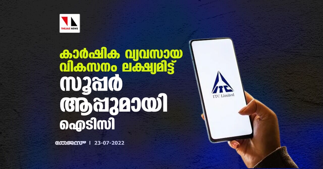 കാര്ഷിക വ്യവസായ വികസനം ലക്ഷ്യമിട്ട് സൂപ്പര് ആപ്പുമായി ഐടിസി കാര്ഷിക വ്യവസായ വികസനം ലക്ഷ്യമിട്ട് സൂപ്പര് ആപ്പുമായി ഐടിസി