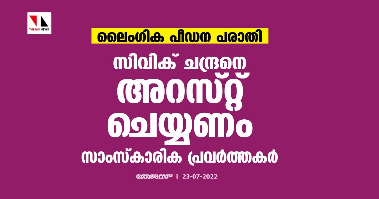 ലൈംഗിക പീഡന പരാതി: സിവിക് ചന്ദ്രനെ അറസ്റ്റുചെയ്യണം- സാംസ്‌കാരിക പ്രവര്‍ത്തകര്‍