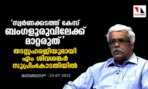 സ്വര്‍ണക്കടത്ത് കേസ് ബംഗളൂരുവിലേക്ക് മാറ്റരുത്; തടസ്സഹരജിയുമായി എം ശിവശങ്കര്‍ സുപ്രിംകോടതിയില്‍