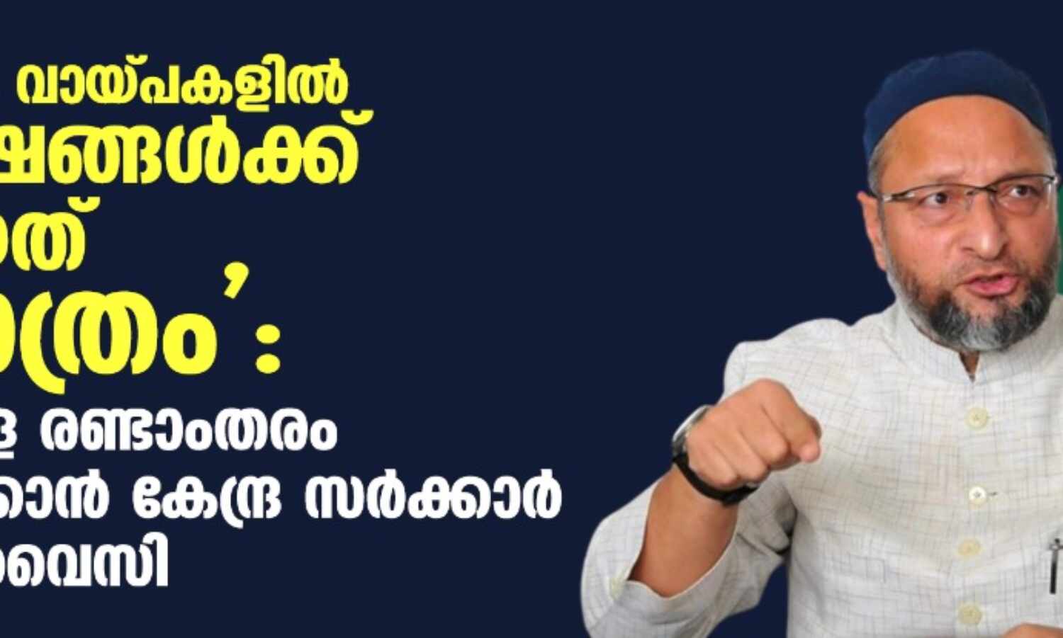 32.26 ലക്ഷം വായ്പകളില്‍ ന്യൂനപക്ഷങ്ങള്‍ക്ക് നല്‍കിയത് 331 മാത്രം: മുസ് ലിംകളെ രണ്ടാംതരം പൗരന്മാരാക്കാന്‍ കേന്ദ്ര സര്‍ക്കാര്‍ ശ്രമമെന്ന് ഉവൈസി