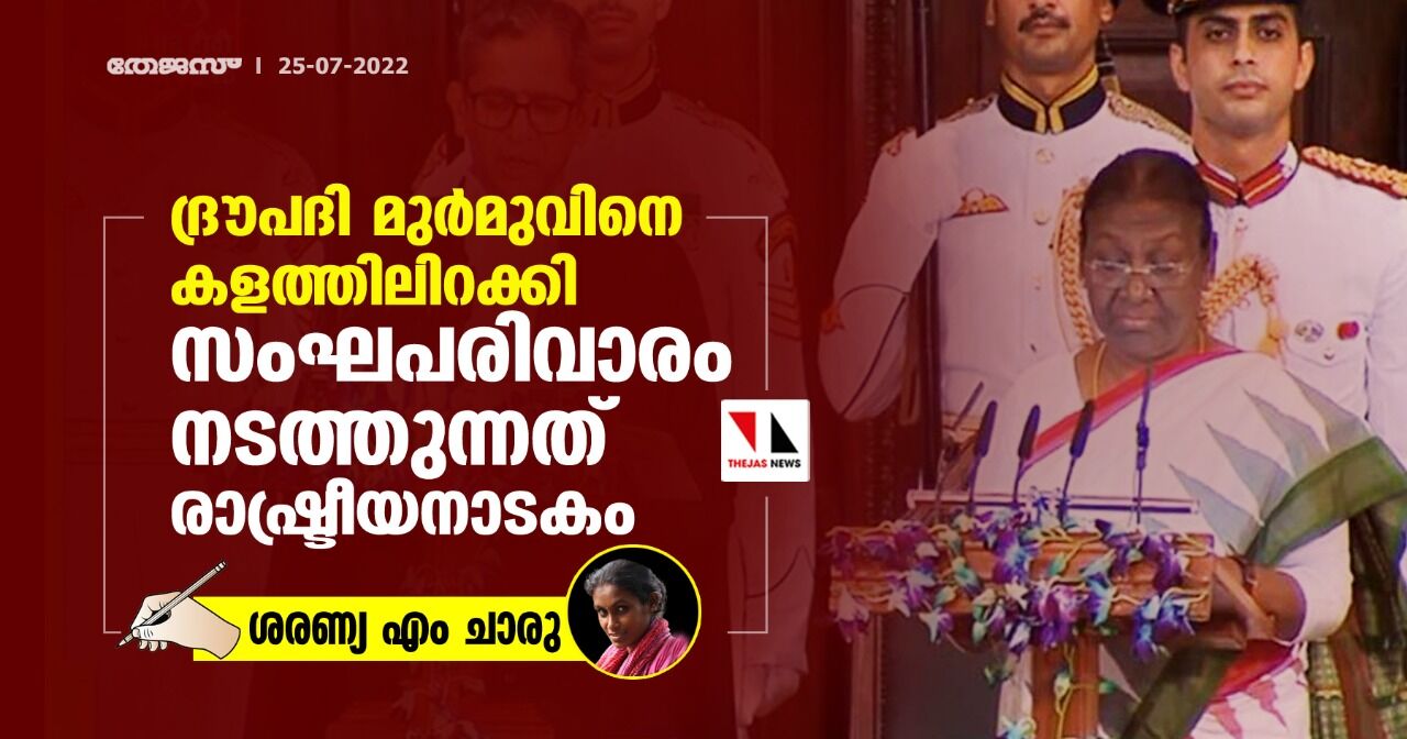 ദ്രൗപദി മുര്‍മുവിനെ കളത്തിലിറക്കി സംഘപരിവാരം നടത്തുന്നത് രാഷ്ട്രീയനാടകം