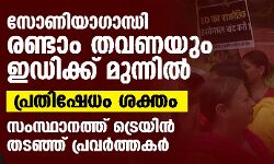 സോണിയാഗാന്ധി രണ്ടാം തവണയും ഇഡിക്ക് മുന്നില്‍;പ്രതിഷേധം ശക്തം,സംസ്ഥാനത്ത് ട്രെയിന്‍ തടഞ്ഞ് പ്രവര്‍ത്തകര്‍