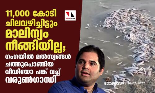 11,000 കോടി ചിലവഴിച്ചിട്ടും മാലിന്യം നീങ്ങിയില്ല;  ഗംഗയില്‍ മല്‍സ്യങ്ങള്‍ ചത്തുപൊങ്ങിയ വീഡിയോ പങ്ക് വച്ച് വരുണ്‍ഗാന്ധി