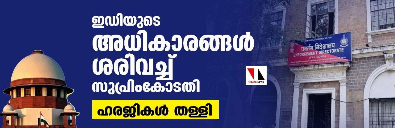 ഇഡിയുടെ അധികാരങ്ങള്‍ ശരിവച്ച് സുപ്രിംകോടതി;ഹരജികള്‍ തള്ളി