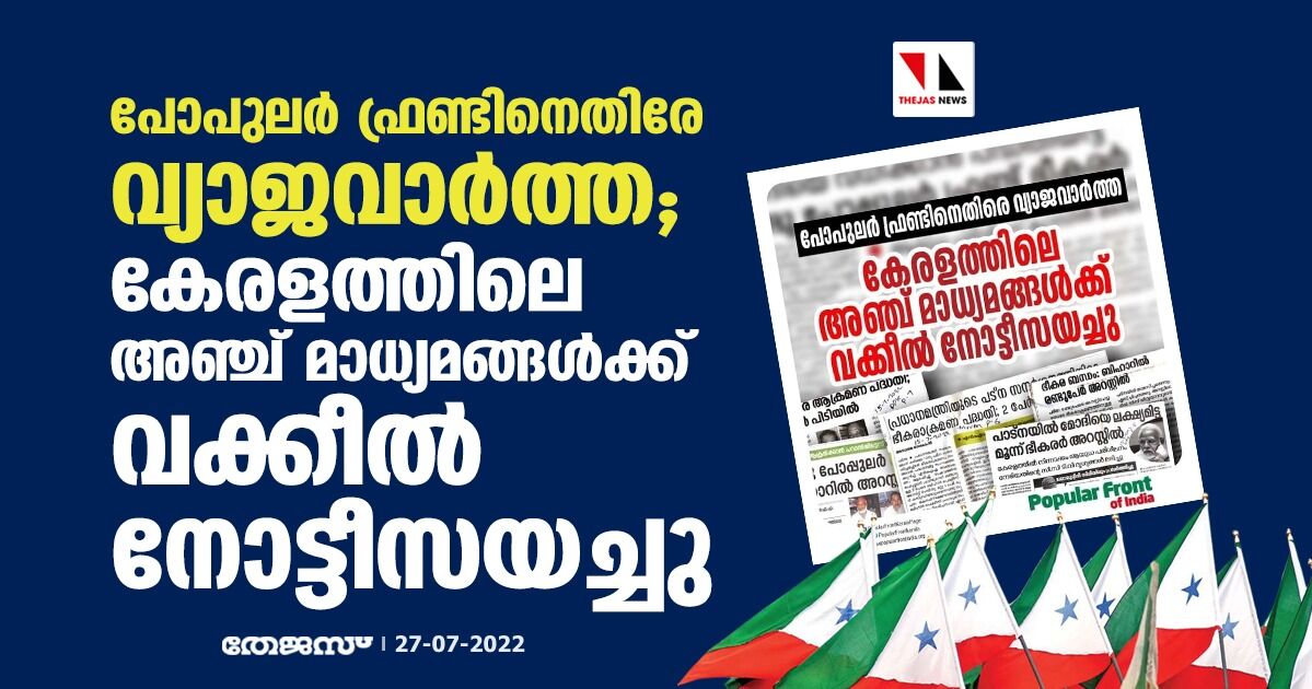 പോപുലര്‍ ഫ്രണ്ടിനെതിരേ വ്യാജവാര്‍ത്ത; കേരളത്തിലെ അഞ്ച് മാധ്യമങ്ങള്‍ക്ക് വക്കീല്‍ നോട്ടീസയച്ചു