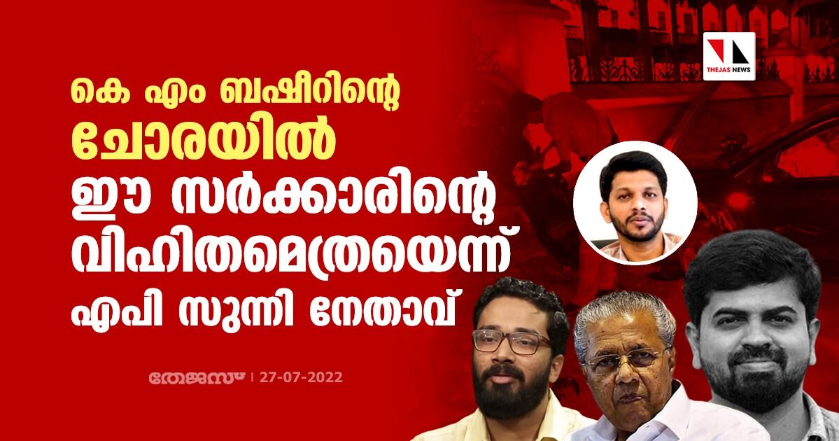 കെ എം ബഷീറിന്റെ ചോരയില്‍ ഈ സര്‍ക്കാരിന്റെ വിഹിതമെത്രയെന്ന് എപി സുന്നി നേതാവ്