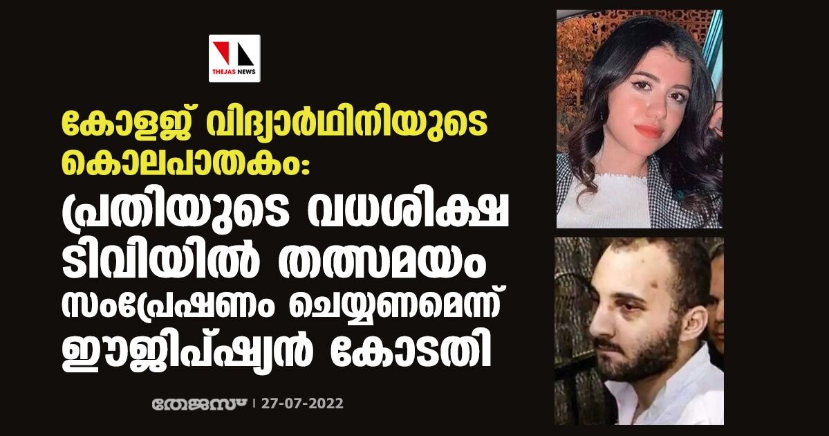 കോളജ് വിദ്യാര്‍ഥിനിയുടെ കൊലപാതകം: പ്രതിയുടെ വധശിക്ഷ ടിവിയില്‍ തത്സമയം സംപ്രേഷണം ചെയ്യണമെന്ന് ഈജിപ്ഷ്യന്‍ കോടതി