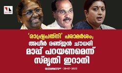 രാഷ്ട്രപത്‌നി പരാമര്‍ശം; അധീര്‍ രഞ്ജന്‍ ചൗധരി മാപ്പ് പറയണമെന്ന് സ്മൃതി ഇറാനി