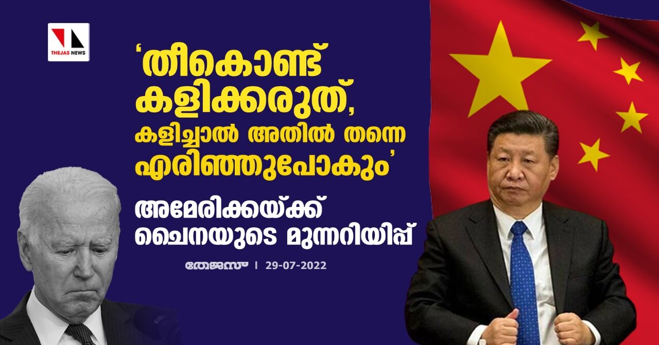 തീകൊണ്ട് കളിക്കരുത്, കളിച്ചാല് അതില് തന്നെ എരിഞ്ഞുപോകും; അമേരിക്കയ്ക്ക് ചൈനയുടെ മുന്നറിയിപ്പ് തീകൊണ്ട് കളിക്കരുത്, കളിച്ചാല് അതില് തന്നെ എരിഞ്ഞുപോകും; അമേരിക്കയ്ക്ക് ചൈനയുടെ മുന്നറിയിപ്പ്