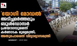 യോഗി മോഡല്‍ അടിച്ചമര്‍ത്തലും ബുള്‍ഡോസര്‍ പ്രയോഗവുമെന്ന് കര്‍ണാടക മുഖ്യമന്ത്രി; അതുപോരെന്ന് വിദ്യാഭ്യാസമന്ത്രി