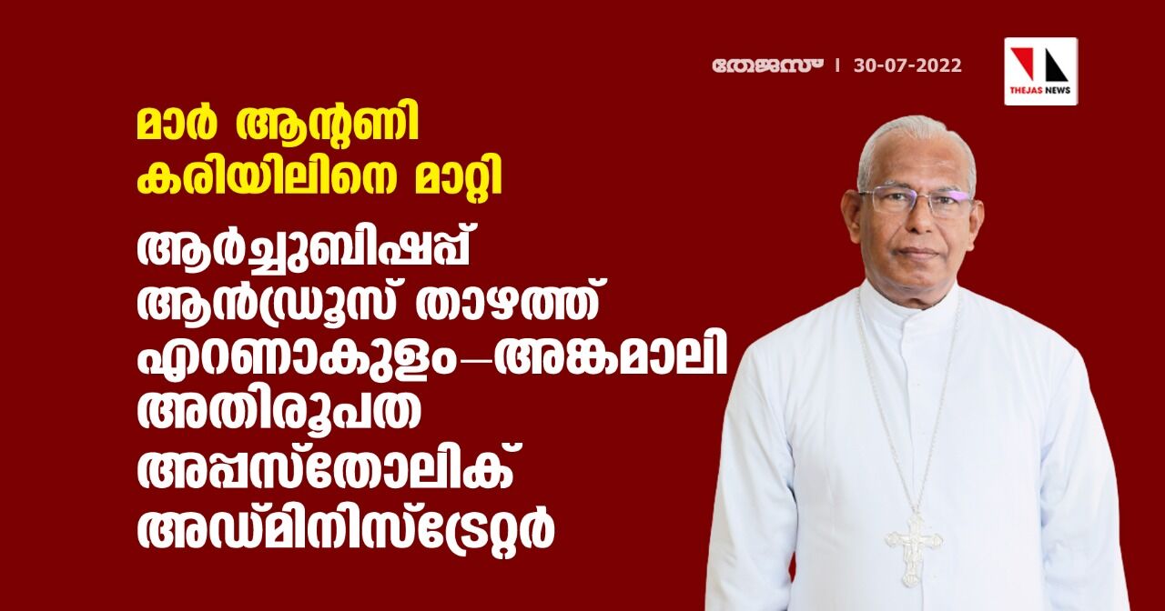 മാര്‍ ആന്റണി കരിയിലിനെ മാറ്റി ; ആര്‍ച്ചുബിഷപ്പ് ആന്‍ഡ്രൂസ് താഴത്ത്എറണാകുളം-അങ്കമാലി അതിരൂപത അപ്പസ്‌തോലിക് അഡ്മിനിസ്‌ട്രേറ്റര്‍