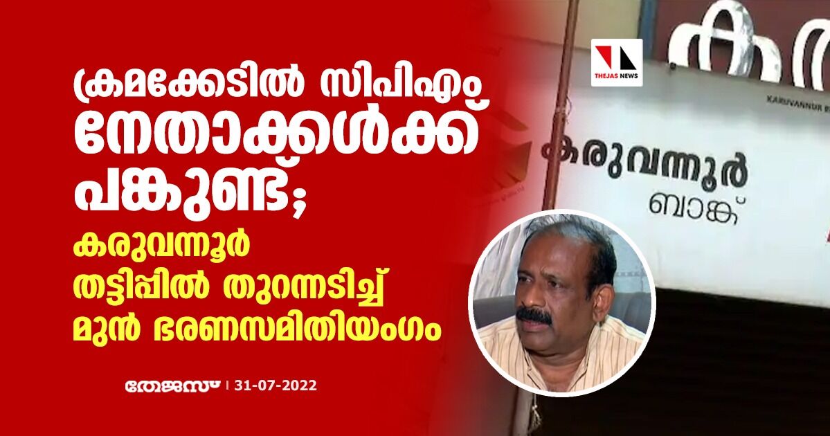 ക്രമക്കേടിൽ സിപിഎം നേതാക്കൾക്ക് പങ്കുണ്ട്; കരുവന്നൂര് തട്ടിപ്പിൽ തുറന്നടിച്ച് മുന് ഭരണസമിതിയംഗം ക്രമക്കേടിൽ സിപിഎം നേതാക്കൾക്ക് പങ്കുണ്ട്; കരുവന്നൂര് തട്ടിപ്പിൽ തുറന്നടിച്ച് മുന് ഭരണസമിതിയംഗം