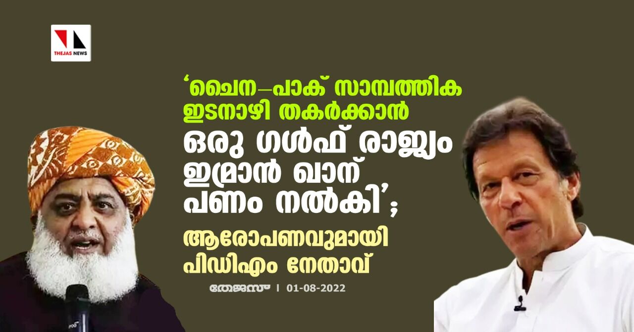 ചൈന-പാക് സാമ്പത്തിക ഇടനാഴി തകര്ക്കാന് ഒരു ഗള്ഫ് രാജ്യം ഇമ്രാന് ഖാന് പണം നല്കി; ആരോപണവുമായി പിഡിഎം നേതാവ് ചൈന-പാക് സാമ്പത്തിക ഇടനാഴി തകര്ക്കാന് ഒരു ഗള്ഫ് രാജ്യം ഇമ്രാന് ഖാന് പണം നല്കി; ആരോപണവുമായി പിഡിഎം നേതാവ്