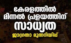 കേരളത്തില്‍ മിന്നല്‍ പ്രളയത്തിന് സാധ്യത;ജാഗ്രതാ മുന്നറിയിപ്പ്