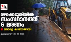 മഴക്കെടുതിയില്‍ സംസ്ഥാനത്ത് 6 മരണം; ഒരാളെ കാണാതായി