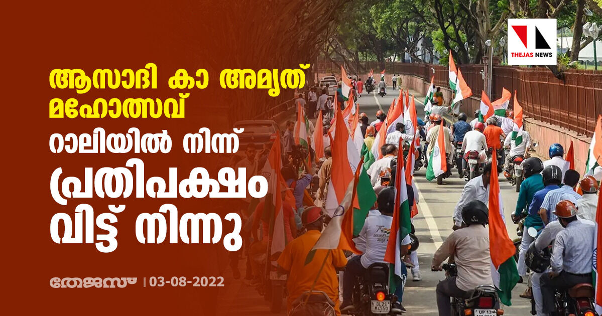 ആസാദി കാ അമൃത് മഹോത്സവ്;റാലിയില്‍ നിന്ന് പ്രതിപക്ഷം വിട്ട് നിന്നു