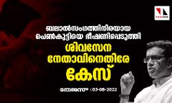 ബലാല്‍സംഗത്തിനിരയായ പെണ്‍കുട്ടിയെ ഭീഷണിപ്പെടുത്തി;ശിവസേന നേതാവിനെതിരേ കേസ്