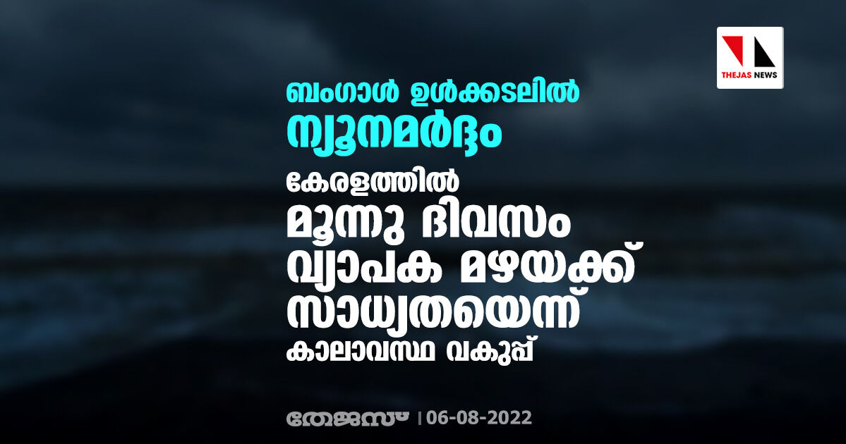 ബംഗാള്‍ ഉള്‍ക്കടലില്‍ ന്യൂനമര്‍ദ്ദം;കേരളത്തില്‍ മൂന്നു ദിവസം വ്യാപക മഴയക്ക് സാധ്യതയെന്ന് കാലാവസ്ഥ വകുപ്പ്