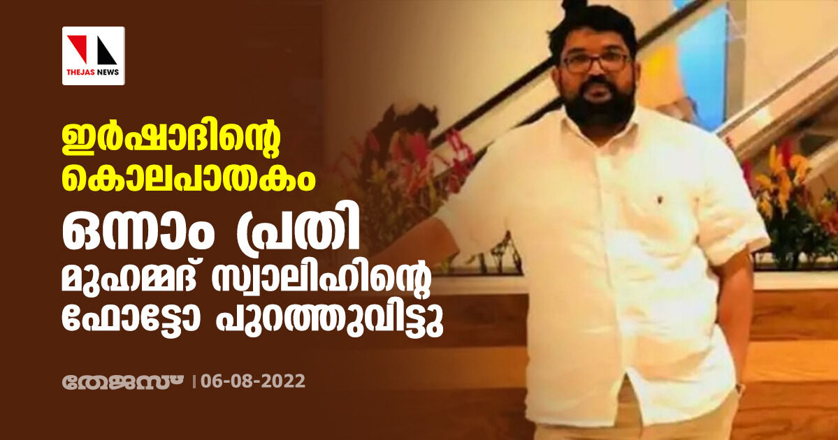 ഇര്‍ഷാദിന്റെ കൊലപാതകം; ഒന്നാം പ്രതി മുഹമ്മദ് സ്വാലിഹിന്റെ ഫോട്ടോ പുറത്തുവിട്ടു