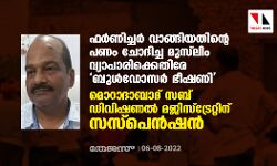 ഫര്‍ണിച്ചര്‍ വാങ്ങിയതിന്റെ പണം ചോദിച്ച മുസ് ലിംവ്യാപാരിക്കെതിരേ ബുള്‍ഡോസര്‍ ഭീഷണി: മൊറാദാബാദ് സബ് ഡിവിഷണല്‍ മജിസ്‌ട്രേറ്റിന് സസ്‌പെന്‍ഷന്‍