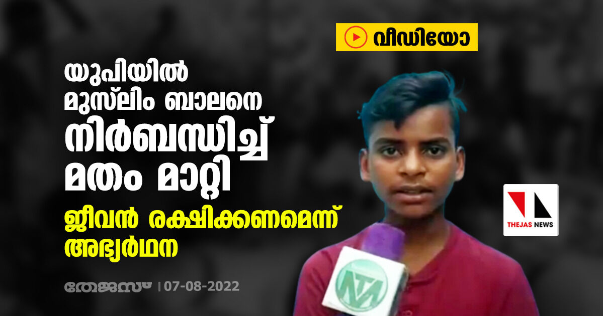 യുപിയില്‍ മുസ് ലിം ബാലനെ നിര്‍ബന്ധിച്ച് മതം മാറ്റി; ജീവന്‍ രക്ഷിക്കണമെന്ന് അഭ്യര്‍ഥന (വീഡിയോ)