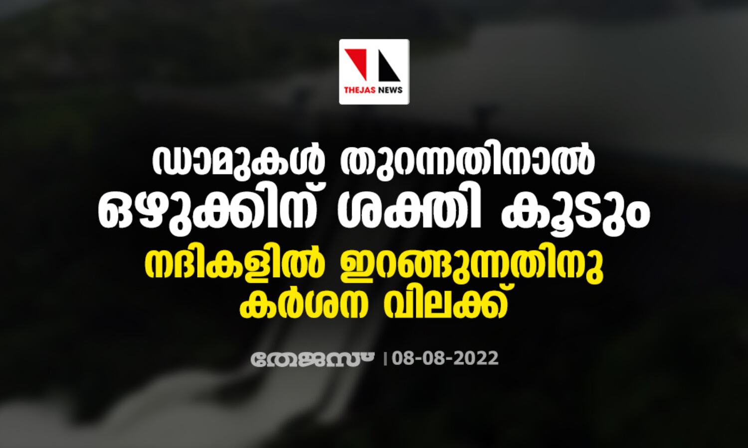ഡാമുകള് തുറന്നതിനാല് ഒഴുക്കിന് ശക്തി കൂടും ;നദികളില് ഇറങ്ങുന്നതിനു കര്ശന വിലക്ക് ഡാമുകള് തുറന്നതിനാല് ഒഴുക്കിന് ശക്തി കൂടും ;നദികളില് ഇറങ്ങുന്നതിനു കര്ശന വിലക്ക്