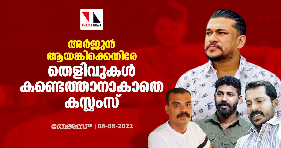 അർജുൻ ആയങ്കിക്കെതിരേ തെളിവുകൾ കണ്ടെത്താനാകാതെ കസ്റ്റംസ്